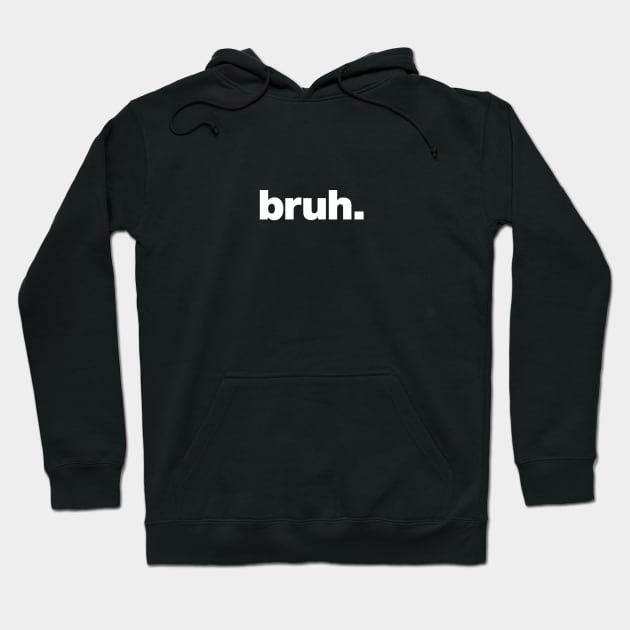 bruh. Hoodie by Chestify